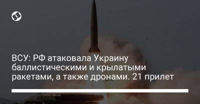 ВСУ: РФ атаковала Украину баллистическими и крылатыми ракетами, а также дронами. 21 прилет - liga.net - Россия - Украина - Харьковская обл. - Одесса - Одесская обл. - Полтавская обл.