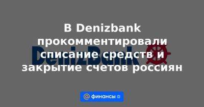 В Denizbank прокомментировали списание средств и закрытие счетов россиян - smartmoney.one - Россия - Эмираты