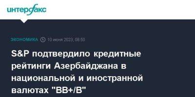 S&P подтвердило кредитные рейтинги Азербайджана в национальной и иностранной валютах "BB+/B" - smartmoney.one - Москва - Армения - Азербайджан