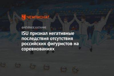ISU признал негативные последствия отсутствия российских фигуристов на соревнованиях - championat.com - Россия - Украина - Белоруссия