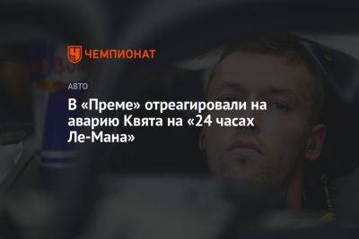 Даниил Квят - В «Преме» отреагировали на аварию Квята на «24 часах Ле-Мана» - championat.com - Россия