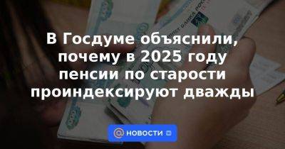 Владимир Путин - Александр Сафонов - Ярослав Нилов - В Госдуме объяснили, почему в 2025 году пенсии по старости проиндексируют дважды - smartmoney.one - Россия