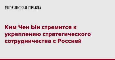 Владимир Путин - Ким Ченын - Ким Чен Ын стремится к укреплению стратегического сотрудничества с Россией - pravda.com.ua - Россия - КНДР - Reuters