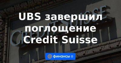 UBS завершил поглощение Credit Suisse - smartmoney.one - Швейцария