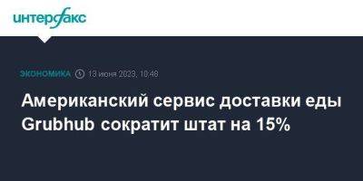Американский сервис доставки еды Grubhub сократит штат на 15% - smartmoney.one - Москва - США - Голландия