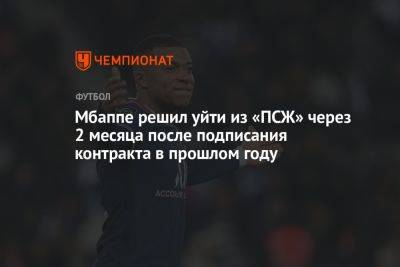 Килиан Мбапп - Мбаппе решил уйти из «ПСЖ» через 2 месяца после подписания контракта в прошлом году - championat.com