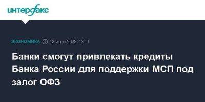 Банки смогут привлекать кредиты Банка России для поддержки МСП под залог ОФЗ - smartmoney.one - Москва - Россия
