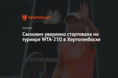 Александра Саснович - Саснович уверенно стартовала на турнире WTA-250 в Хертогенбосхе - championat.com - Бельгия - Белоруссия - Голландия