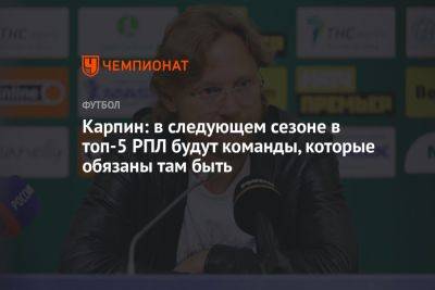 Валерий Карпин - Карпин: в следующем сезоне в топ-5 РПЛ будут команды, которые обязаны там быть - championat.com - Краснодар