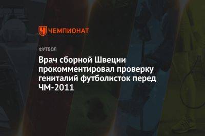 Врач сборной Швеции прокомментировал проверку гениталий футболисток перед ЧМ-2011 - championat.com - Германия - Швеция