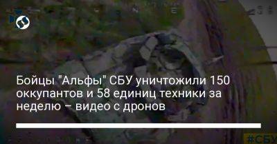 Бойцы "Альфы" СБУ уничтожили 150 оккупантов и 58 единиц техники за неделю – видео с дронов - liga.net - Украина