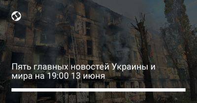Пять главных новостей Украины и мира на 19:00 13 июня - liga.net - Россия - Украина - Киев - Кривой Рог - Херсон - Бердянск