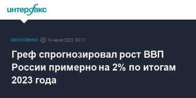 Герман Греф - Греф спрогнозировал рост ВВП России примерно на 2% по итогам 2023 года - smartmoney.one - Москва - Россия