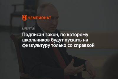 Владимир Путин - Подписан закон, по которому школьников будут пускать на физкультуру только со справкой - championat.com - Россия