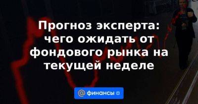 Прогноз эксперта: чего ожидать от фондового рынка на текущей неделе - smartmoney.one - Россия - США