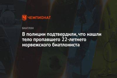 В полиции подтвердили, что нашли тело пропавшего 22-летнего норвежского биатлониста - championat.com - Норвегия