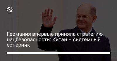 Олаф Шольц - Германия впервые приняла стратегию нацбезопасности: Китай – системный соперник - liga.net - Россия - Китай - Украина - Германия - Индия