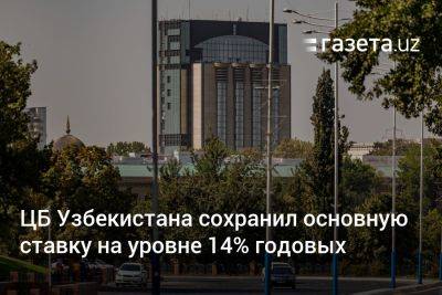 ЦБ Узбекистана сохранил основную ставку на уровне 14% годовых - gazeta.uz - Узбекистан