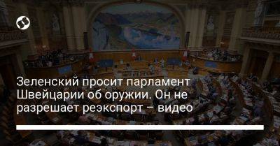 Владимир Зеленский - Зеленский просит парламент Швейцарии об оружии. Он не разрешает реэкспорт – видео - liga.net - Украина - Швейцария - Германия - Испания - Дания