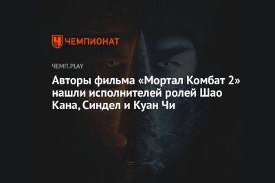 Авторы фильма «Мортал Комбат 2» нашли исполнителей ролей Шао Кана, Синдел и Куан Чи - championat.com