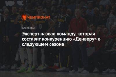 Эксперт назвал команду, которая составит конкуренцию «Денверу» в следующем сезоне - championat.com - Сакраменто