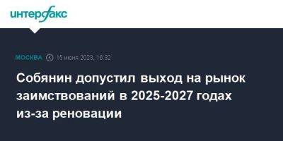 Сергей Собянин - Собянин допустил выход на рынок заимствований в 2025-2027 годах из-за реновации - smartmoney.one - Москва