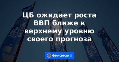 Эльвира Набиуллина - ЦБ ожидает роста ВВП ближе к верхнему уровню своего прогноза - smartmoney.one - Россия