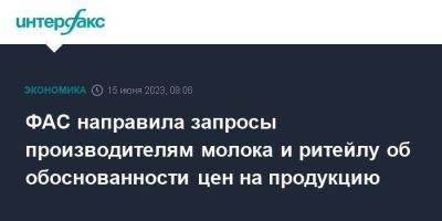 ФАС направила запросы производителям молока и ритейлу об обоснованности цен на продукцию - smartmoney.one - Москва - Россия