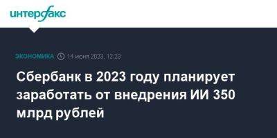 Александр Ведяхин - Сбербанк в 2023 году планирует заработать от внедрения ИИ 350 млрд рублей - smartmoney.one - Москва - Пмэф