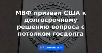 Джо Байден - МВФ призвал США к долгосрочному решению вопроса с потолком госдолга - smartmoney.one - США