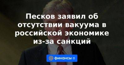 Максим Решетников - Эльвира Набиуллина - Песков заявил об отсутствии вакуума в российской экономике из-за санкций - smartmoney.one - Россия - Франция