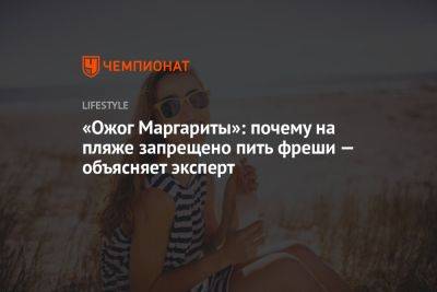 «Ожог Маргариты»: почему на пляже запрещено пить фреши — объясняет эксперт - championat.com - шт. Калифорния