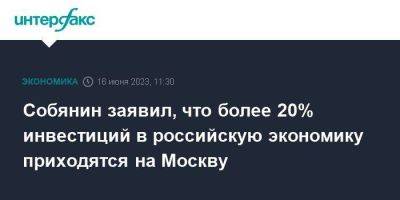 Сергей Собянин - Собянин заявил, что более 20% инвестиций в российскую экономику приходятся на Москву - smartmoney.one - Москва