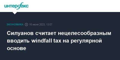 Антон Силуанов - Силуанов считает нецелесообразным вводить windfall tax на регулярной основе - smartmoney.one - Москва - Россия