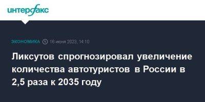 Максим Ликсутов - Ликсутов спрогнозировал увеличение количества автотуристов в России в 2,5 раза к 2035 году - smartmoney.one - Москва - Россия