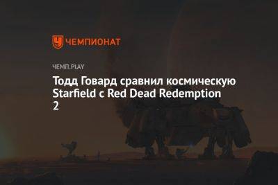 Тодд Говард - Тодд Говард сравнил космическую Starfield с Red Dead Redemption 2 - championat.com - Россия