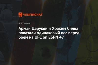 Арман Царукян - Арман Царукян и Хоаким Силва показали одинаковый вес перед боем на UFC on ESPN 47 - championat.com - Бразилия