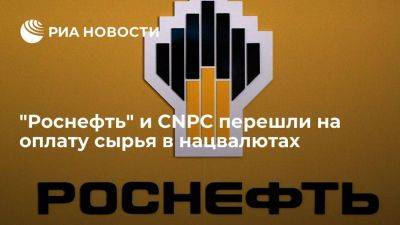 В "Роснефти" сообщили, что перешли с китайской CNPC на оплату сырья в нацвалютах - smartmoney.one