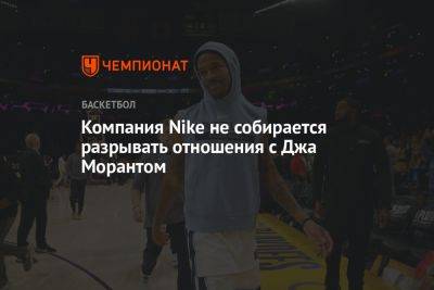 Компания Nike не собирается разрывать отношения с Джа Морантом - championat.com