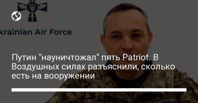 Владимир Путин - Юрий Игнат - Путин "науничтожал" пять Patriot. В Воздушных силах разъяснили, сколько есть на вооружении - liga.net - Россия - США - Украина - Киев - Израиль - Германия - Испания