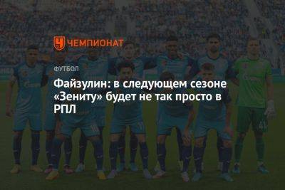 Файзулин: в следующем сезоне «Зениту» будет не так просто в РПЛ - championat.com - Россия