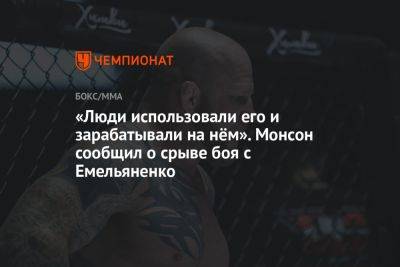 Александр Емельяненко - Джефф Монсон - «Люди использовали его и зарабатывали на нём». Монсон сообщил о срыве боя с Емельяненко - championat.com - Россия - Уфа