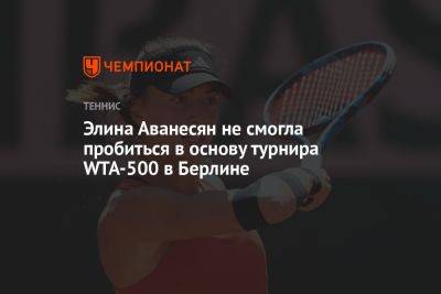 Лаура Зигемунд - Элина Аванесян - Элина Аванесян не смогла пробиться в основу турнира WTA-500 в Берлине - championat.com - Россия - Германия - Берлин