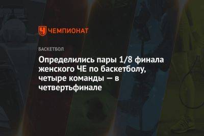 Определились пары 1/8 финала женского ЧЕ по баскетболу, четыре команды — в четвертьфинале - championat.com - Англия - Бельгия - Италия - Израиль - Германия - Франция - Венгрия - Испания - Тель-Авив - Словения - Чехия - Сербия - Греция - Черногория - Словакия - Любляна