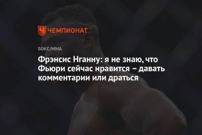 Фьюри Тайсон - Фрэнсис Нганн - Фрэнсис Нганну: я не знаю, что Фьюри сейчас нравится – давать комментарии или драться - championat.com - Камерун