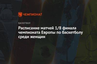 Расписание матчей 1/8 финала чемпионата Европы по баскетболу среди женщин - championat.com - Англия - Бельгия - Италия - Израиль - Германия - Франция - Венгрия - Испания - Тель-Авив - Словения - Чехия - Сербия - Греция - Черногория - Словакия - Любляна