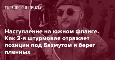 Наступление на южном фланге. Как 3-я штурмовая отражает позиции под Бахмутом и берет пленных - pravda.com.ua