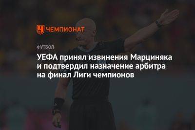 Шимон Марциняк - УЕФА принял извинения Марциняка и подтвердил назначение арбитра на финал Лиги чемпионов - championat.com - Польша