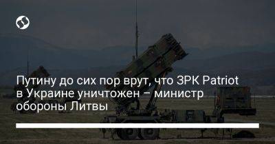 Владимир Путин - Арвидас Анушаускас - Путину до сих пор врут, что ЗРК Patriot в Украине уничтожен – министр обороны Литвы - liga.net - Россия - Украина - Киев - Литва - Twitter