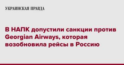 В НАПК допустили санкции против Georgian Airways, которая возобновила рейсы в Россию - pravda.com.ua - Россия - Украина - Грузия